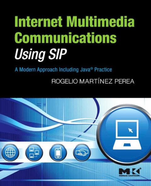 INTERNET MULTIMEDIA COMMUNICATIONS USING SIP: A MODERN APPROACH INCLUDING JAVA PRACTICE