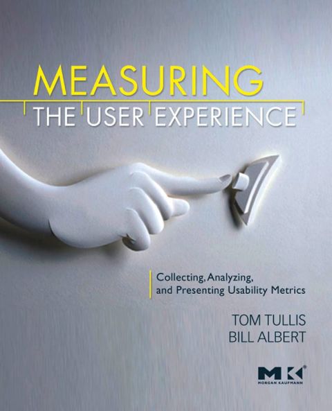 MEASURING THE USER EXPERIENCE: COLLECTING, ANALYZING, AND PRESENTING USABILITY METRICS