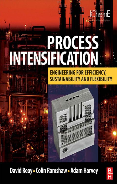 PROCESS INTENSIFICATION: ENGINEERING FOR EFFICIENCY, SUSTAINABILITY AND FLEXIBILITY