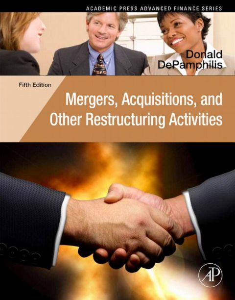 MERGERS, ACQUISITIONS, AND OTHER RESTRUCTURING ACTIVITIES: AN INTEGRATED APPROACH TO PROCESS, TOOLS, CASES, AND SOLUTIONS