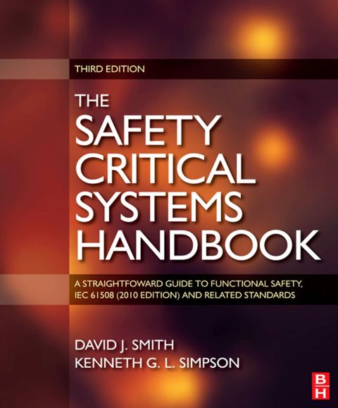 SAFETY CRITICAL SYSTEMS HANDBOOK: A STRAIGHTFOWARD GUIDE TO FUNCTIONAL SAFETY, IEC 61508 (2010 EDITION) AND RELATED STANDARDS, INCLUDING PROCESS IEC 61511 AND MACHINERY IEC 62061 AND ISO 13849