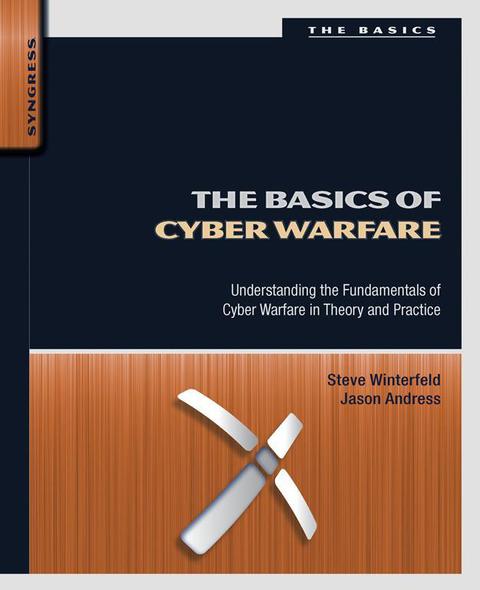 THE BASICS OF CYBER WARFARE: UNDERSTANDING THE FUNDAMENTALS OF CYBER WARFARE IN THEORY AND PRACTICE