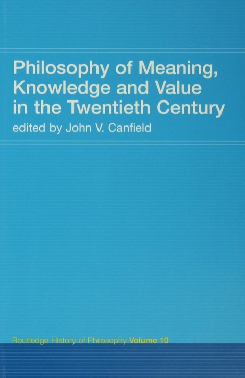 PHILOSOPHY OF MEANING, KNOWLEDGE AND VALUE IN THE 20TH CENTURY