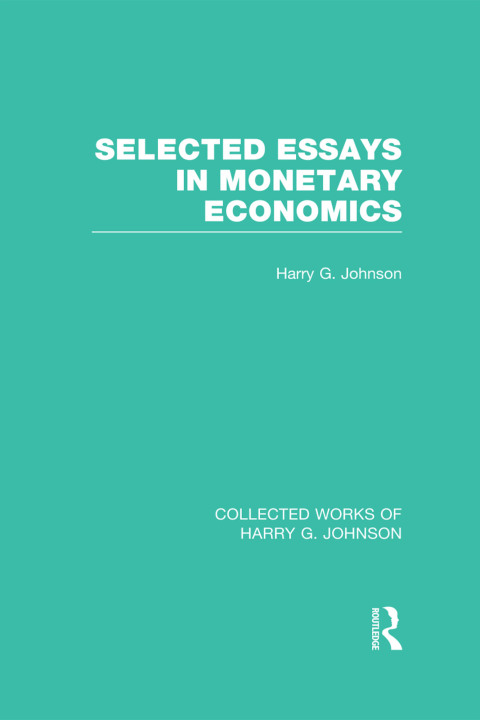 SELECTED ESSAYS IN MONETARY ECONOMICS  (COLLECTED WORKS OF HARRY JOHNSON)