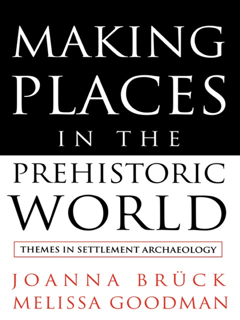 MAKING PLACES IN THE PREHISTORIC WORLD