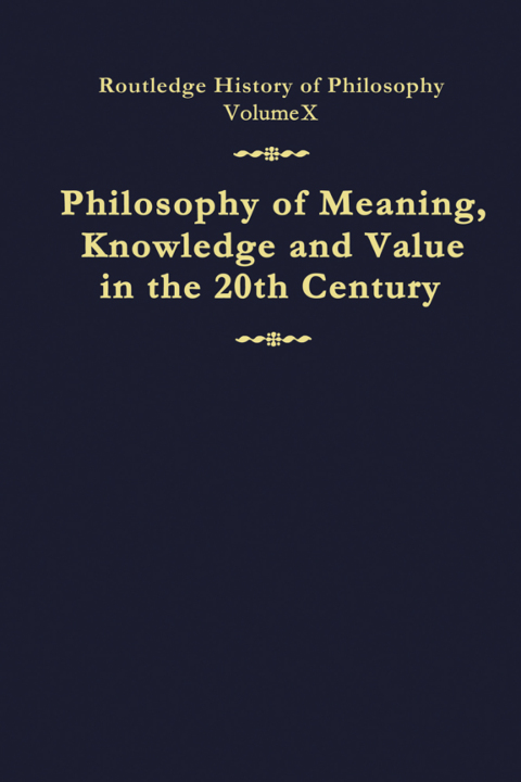 PHILOSOPHY OF MEANING, KNOWLEDGE AND VALUE IN THE TWENTIETH CENTURY