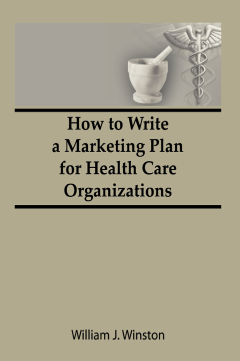HOW TO WRITE A MARKETING PLAN FOR HEALTH CARE ORGANIZATIONS