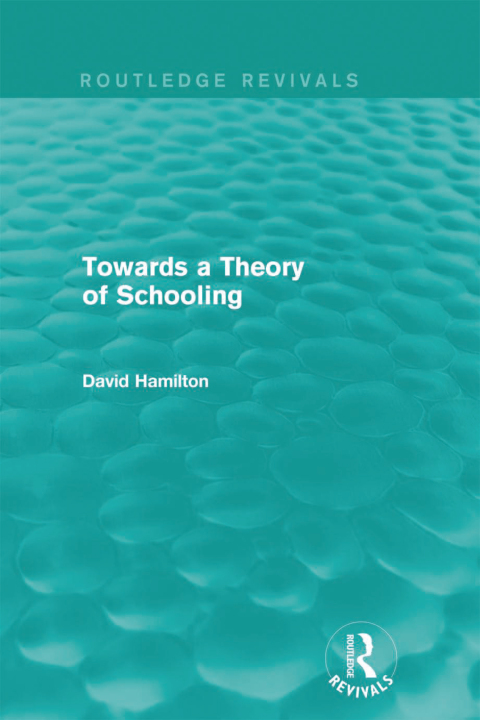 TOWARDS A THEORY OF SCHOOLING (ROUTLEDGE REVIVALS)