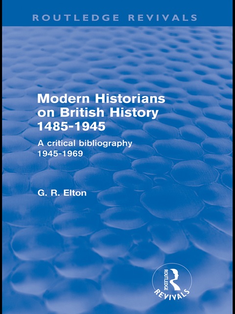 MODERN HISTORIANS ON BRITISH HISTORY 1485-1945 (ROUTLEDGE REVIVALS)