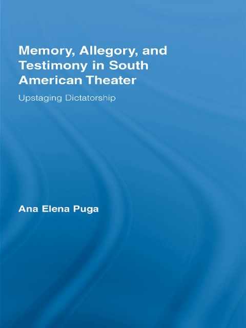 MEMORY, ALLEGORY, AND TESTIMONY IN SOUTH AMERICAN THEATER
