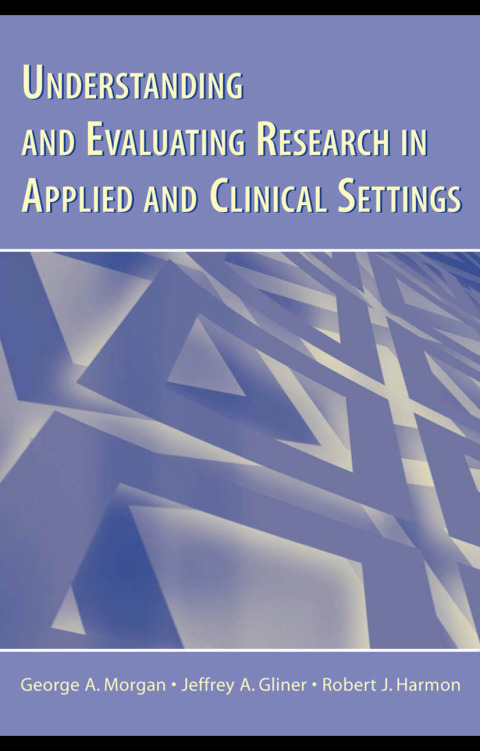 UNDERSTANDING AND EVALUATING RESEARCH IN APPLIED AND CLINICAL SETTINGS