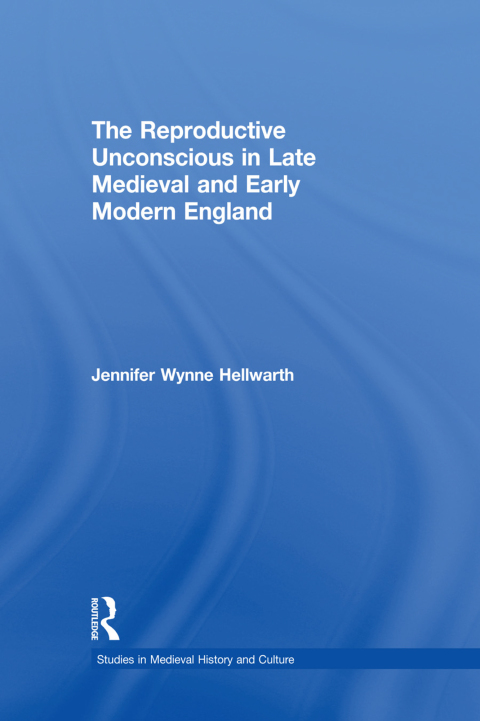 THE REPRODUCTIVE UNCONSCIOUS IN LATE MEDIEVAL AND EARLY MODERN ENGLAND