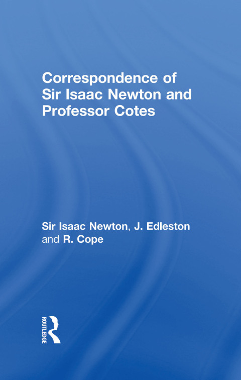 CORRESPONDENCE OF SIR ISAAC NEWTON AND PROFESSOR COTES