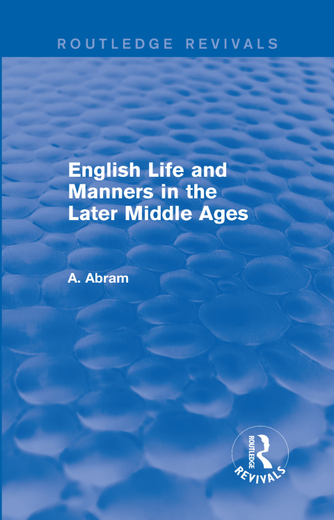 ENGLISH LIFE AND MANNERS IN THE LATER MIDDLE AGES (ROUTLEDGE REVIVALS)