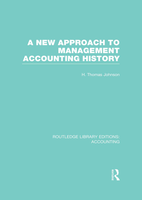 A NEW APPROACH TO MANAGEMENT ACCOUNTING HISTORY (RLE ACCOUNTING)