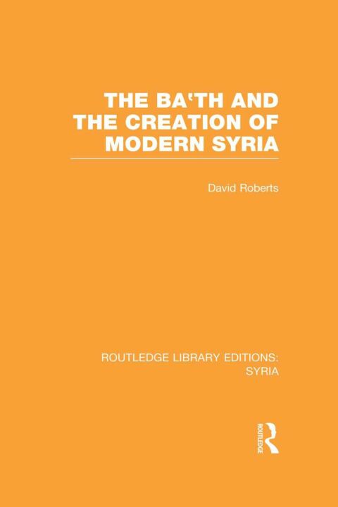 THE BA'TH AND THE CREATION OF MODERN SYRIA (RLE SYRIA)