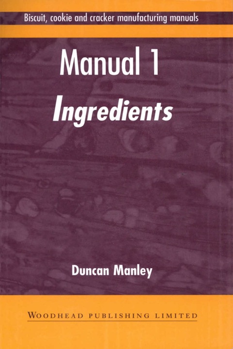 BISCUIT, COOKIE AND CRACKER MANUFACTURING MANUALS: MANUAL 1: INGREDIENTS