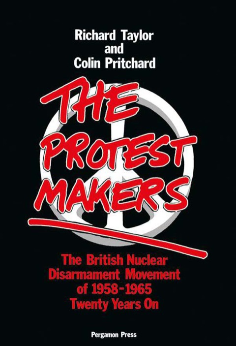 THE PROTEST MAKERS: THE BRITISH NUCLEAR DISARMAMENT MOVEMENT OF 1958-1965, TWENTY YEARS ON