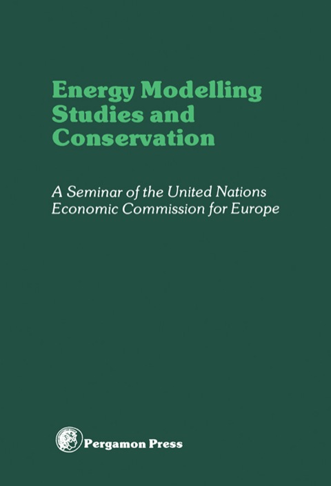 ENERGY MODELLING STUDIES AND CONSERVATION: PROCEEDINGS OF A SEMINAR OF THE UNITED NATIONS ECONOMICS COMMISSION FOR EUROPE, WASHINGTON D.C., 24-28 MARCH 1980