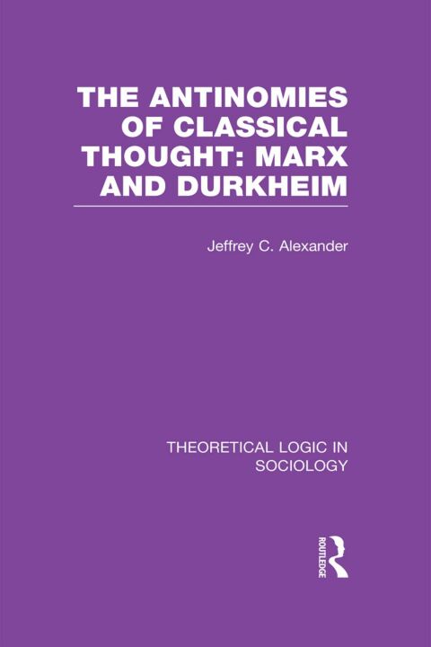 THE ANTINOMIES OF CLASSICAL THOUGHT: MARX AND DURKHEIM (THEORETICAL LOGIC IN SOCIOLOGY)