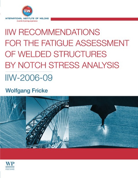 IIW RECOMMENDATIONS FOR THE FATIGUE ASSESSMENT OF WELDED STRUCTURES BY NOTCH STRESS ANALYSIS: IIW-2006-09