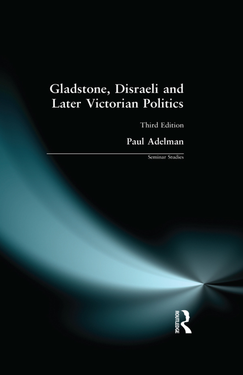 GLADSTONE, DISRAELI AND LATER VICTORIAN POLITICS