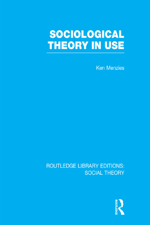 SOCIOLOGICAL THEORY IN USE (RLE SOCIAL THEORY)