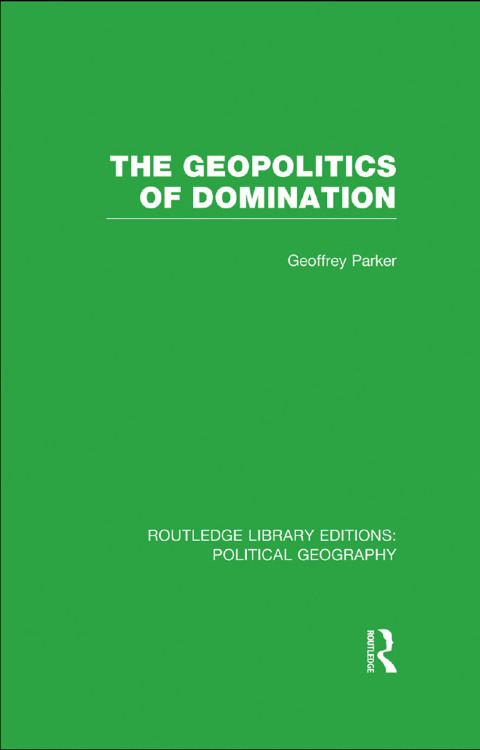 THE GEOPOLITICS OF DOMINATION (ROUTLEDGE LIBRARY EDITIONS: POLITICAL GEOGRAPHY)