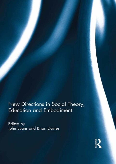 NEW DIRECTIONS IN SOCIAL THEORY, EDUCATION AND EMBODIMENT