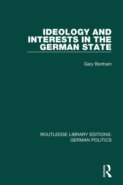 IDEOLOGY AND INTERESTS IN THE GERMAN STATE (RLE: GERMAN POLITICS)