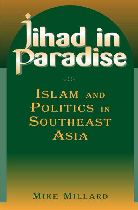 JIHAD IN PARADISE: ISLAM AND POLITICS IN SOUTHEAST ASIA