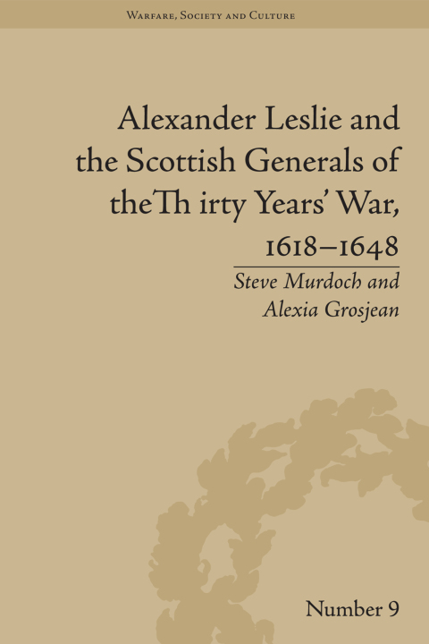 ALEXANDER LESLIE AND THE SCOTTISH GENERALS OF THE THIRTY YEARS' WAR, 1618?1648