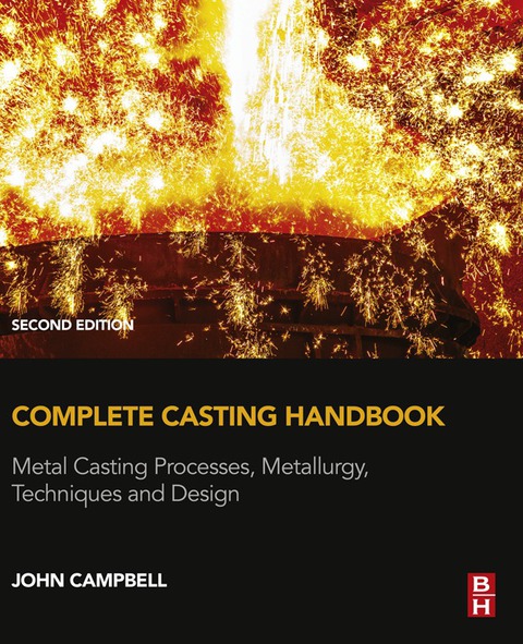 COMPLETE CASTING HANDBOOK: METAL CASTING PROCESSES, METALLURGY, TECHNIQUES AND DESIGN