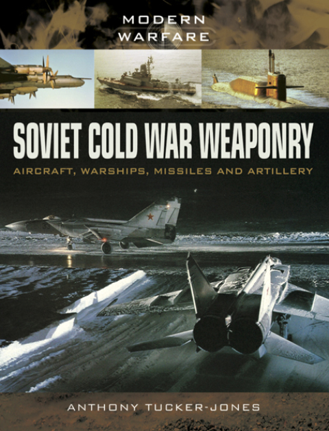 SOVIET COLD WAR WEAPONRY: AIRCRAFT, WARSHIPS, MISSILES AND ARTILLERY