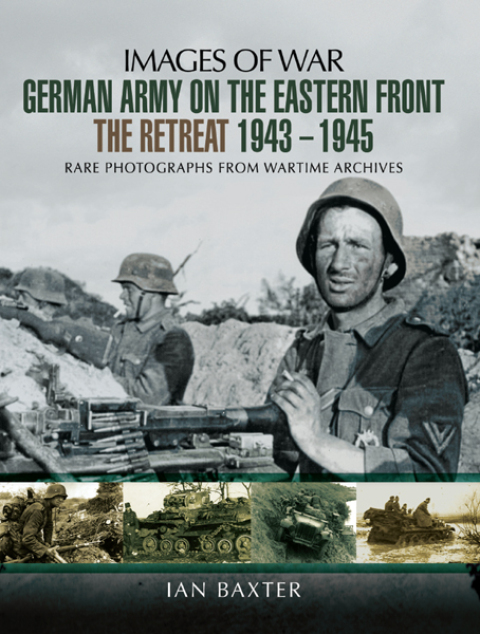 GERMAN ARMY ON THE EASTERN FRONT: THE RETREAT, 1943?1945