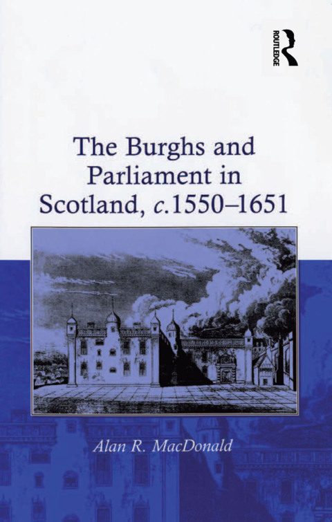 THE BURGHS AND PARLIAMENT IN SCOTLAND, C. 1550?1651