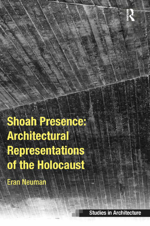 SHOAH PRESENCE: ARCHITECTURAL REPRESENTATIONS OF THE HOLOCAUST