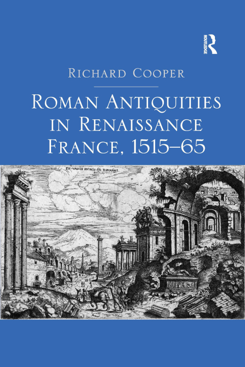 ROMAN ANTIQUITIES IN RENAISSANCE FRANCE, 1515?65