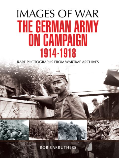 THE GERMAN ARMY ON CAMPAIGN, 1914?1918
