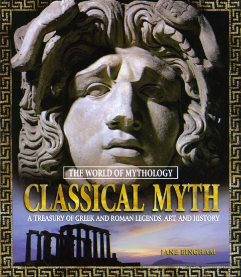 CLASSICAL MYTH: A TREASURY OF GREEK AND ROMAN LEGENDS, ART, AND HISTORY