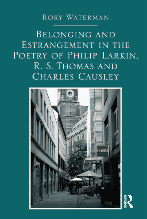 BELONGING AND ESTRANGEMENT IN THE POETRY OF PHILIP LARKIN, R.S. THOMAS AND CHARLES CAUSLEY