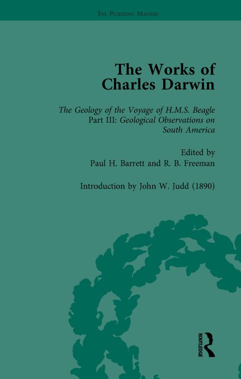 THE WORKS OF CHARLES DARWIN: V. 9: GEOLOGICAL OBSERVATIONS ON SOUTH AMERICA (1846) (WITH THE CRITICAL INTRODUCTION BY J.W. JUDD, 1890)