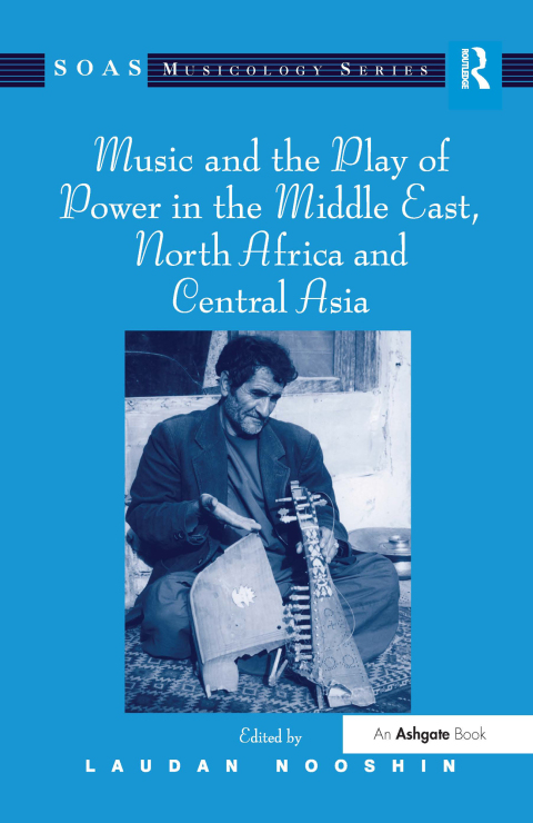 MUSIC AND THE PLAY OF POWER IN THE MIDDLE EAST, NORTH AFRICA AND CENTRAL ASIA
