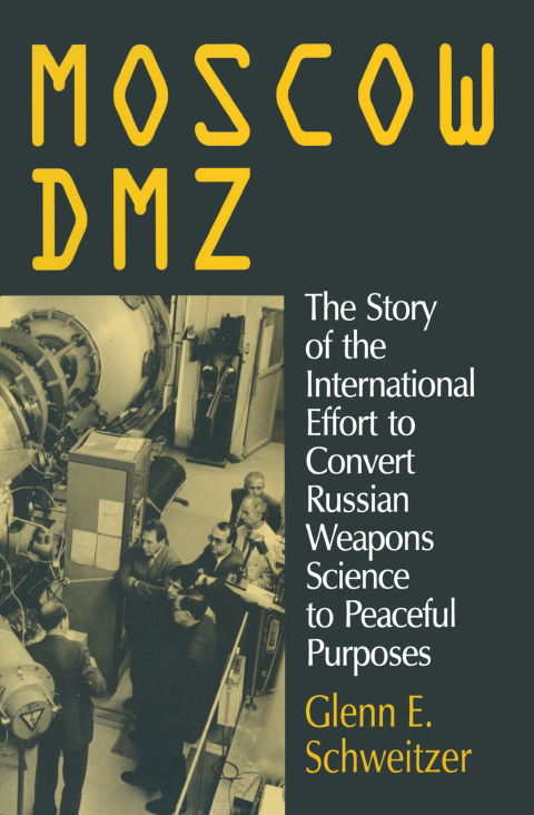 MOSCOW DMZ: THE STORY OF THE INTERNATIONAL EFFORT TO CONVERT RUSSIAN WEAPONS SCIENCE TO PEACEFUL PURPOSES