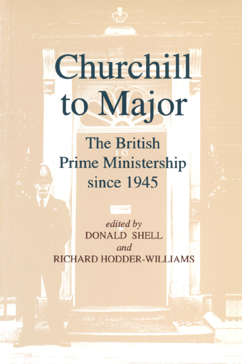 CHURCHILL TO MAJOR: THE BRITISH PRIME MINISTERSHIP SINCE 1945