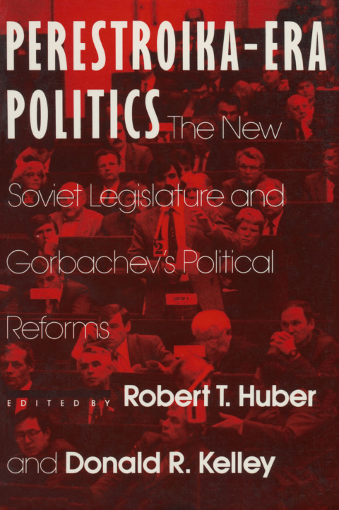 PERESTROIKA ERA POLITICS: THE NEW SOVIET LEGISLATURE AND GORBACHEV'S POLITICAL REFORMS