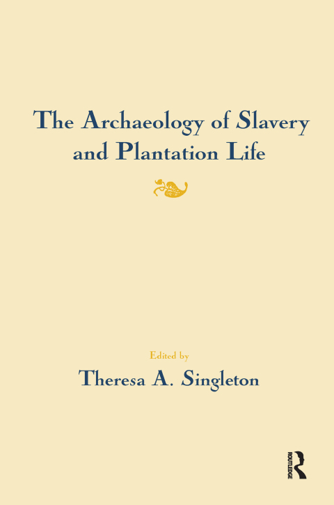 THE ARCHAEOLOGY OF SLAVERY AND PLANTATION LIFE
