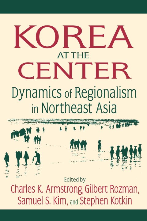 KOREA AT THE CENTER: DYNAMICS OF REGIONALISM IN NORTHEAST ASIA