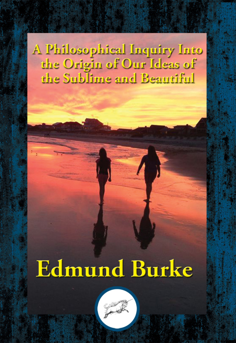 A PHILOSOPHICAL INQUIRY INTO THE ORIGIN OF OUR IDEAS OF THE SUBLIME AND BEAUTIFUL