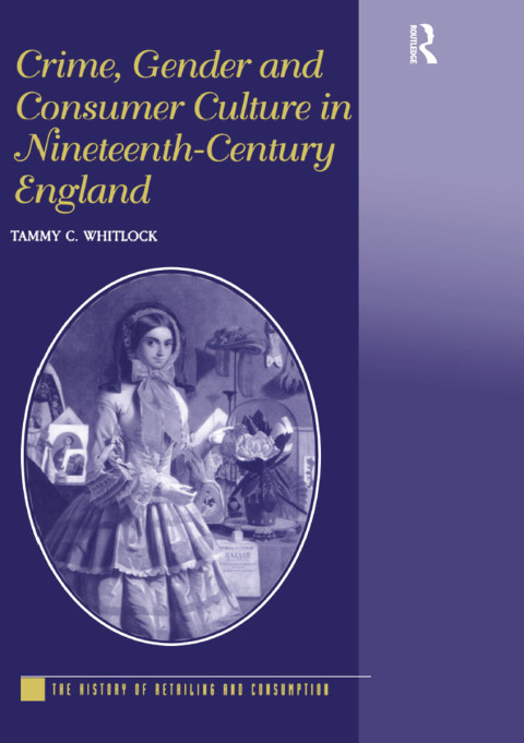 CRIME, GENDER AND CONSUMER CULTURE IN NINETEENTH-CENTURY ENGLAND